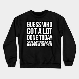 Guess Who Got A Lot Done Today Crewneck Sweatshirt